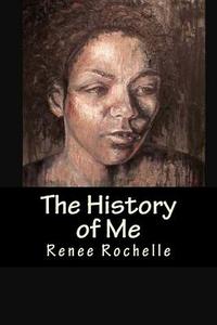 The History of Me di Renee Rochelle edito da Createspace