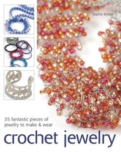 Crochet Jewelry: 35 Fantastic Pieces of Jewelry to Make & Wear di Sophie Britten edito da TAUNTON PR