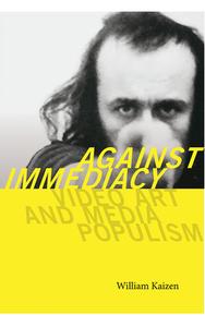 Against Immediacy: Video Art and Media Populism di William Kaizen edito da DARTMOUTH COLLEGE PR