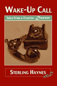 Wake-Up Call: Tales from a Frontier Doctor di Sterling Haynes edito da HARBOUR PUB