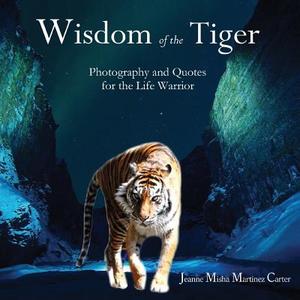 Wisdom Of The Tiger di Jeanne Misha Martinez Carter edito da Tablo Pty Ltd