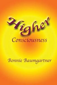 Higher Consciousness di Bonnie Baumgartner edito da Createspace Independent Publishing Platform