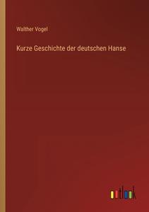 Kurze Geschichte der deutschen Hanse di Walther Vogel edito da Outlook Verlag