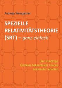 Spezielle Relativitätstheorie (SRT) - ganz einfach di Andreas Weingärtner edito da Books on Demand