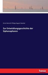 Zur Entwicklungsgeschichte der Siphonophoren di Ernst Heinrich Philipp August Haeckel edito da hansebooks
