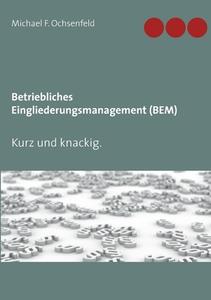 Betriebliches Eingliederungsmanagement (BEM) di Michael F. Ochsenfeld edito da Books on Demand