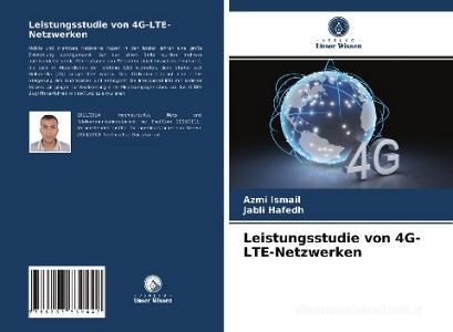 Leistungsstudie von 4G-LTE-Netzwerken di Azmi Ismail, Jabli Hafedh edito da Verlag Unser Wissen
