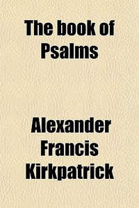 The Book Of Psalms di Alexander Francis Kirkpatrick edito da General Books Llc