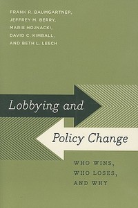 Lobbying and Policy Change di Frank R. Baumgartner, Jeffrey M. Berry, Marie Hojnacki, David C. Kimball, Beth L. Leech edito da The University of Chicago Press