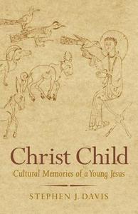 Christ Child - Cultural Memories of a Young Jesus di Stephen J. Davis edito da Yale University Press