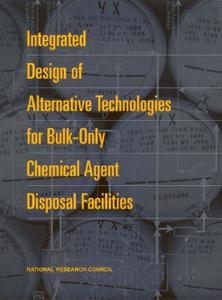 Integrated Design Of Alternative Technologies For Bulk-only Chemical Agent Disposal Facilities di National Research Council, Division on Engineering and Physical Sciences, Commission on Engineering and Technical Systems, Board on Army Science and Tech edito da National Academies Press