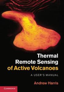 Thermal Remote Sensing of Active Volcanoes di Robert Wright, Luke Flynn, Andrew Harris, Peter Mouginis-Mark edito da Cambridge University Press