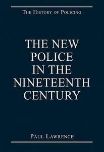 The New Police in the Nineteenth Century di Paul Lawrence edito da Routledge