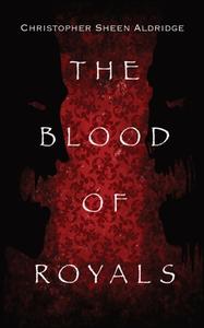 The Blood Of Royals di Christopher Sheen Aldridge edito da Indy Pub
