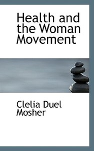 Health And The Woman Movement di Clelia Duel Mosher edito da Bibliolife