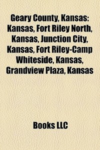 Geary County, Kansas: Kansas, Fort Riley di Books Llc edito da Books LLC, Wiki Series