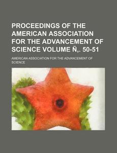 Proceedings of the American Association for the Advancement of Science Volume N . 50-51 di American Association for Science edito da Rarebooksclub.com