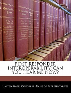 First Responder Interoperability: Can You Hear Me Now? edito da Bibliogov