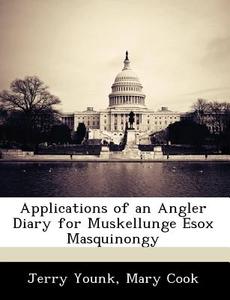 Applications Of An Angler Diary For Muskellunge Esox Masquinongy di Jerry Younk, Mary Cook edito da Bibliogov