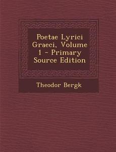 Poetae Lyrici Graeci, Volume 1 di Theodor Bergk edito da Nabu Press