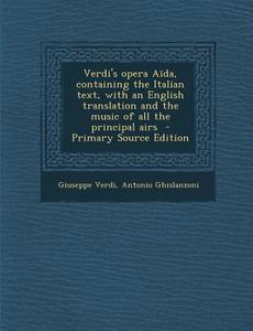 Verdi's Opera Aida, Containing the Italian Text, with an English Translation and the Music of All the Principal Airs di Giuseppe Verdi, Antonio Ghislanzoni edito da Nabu Press