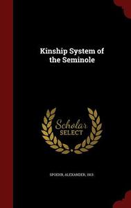 Kinship System Of The Seminole di Alexander Spoehr edito da Andesite Press