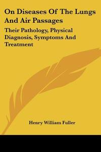 On Diseases Of The Lungs And Air Passages di Henry William Fuller edito da Kessinger Publishing Co