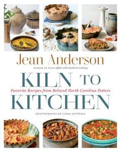 Kiln to Kitchen: Favorite Recipes from Beloved North Carolina Potters di Jean Anderson edito da UNIV OF NORTH CAROLINA PR