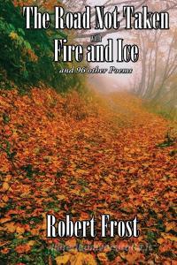 The Road Not Taken with Fire and Ice and 96 other Poems di Robert Frost edito da WILDER PUBN