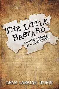 The Little Bastard: Autobiography of a Sociopath di Leah Laraine Byron edito da PUBLISHAMERICA