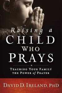 Raising a Child Who Prays di David Ireland edito da Creation House