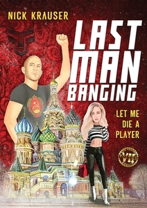 Last Man Banging: Let Me Die A Player di NICK KRAUSER edito da Lightning Source Uk Ltd