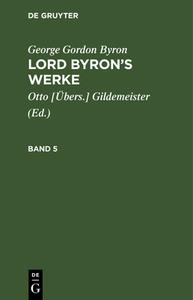 Lord Byron's Werke, Band 5 di George Gordon Byron edito da De Gruyter