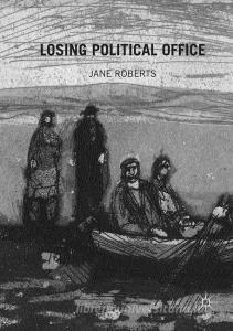 Losing Political Office di Jane Roberts edito da Springer International Publishing