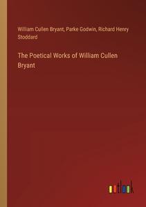The Poetical Works of William Cullen Bryant di William Cullen Bryant, Parke Godwin, Richard Henry Stoddard edito da Outlook Verlag