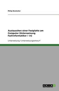 Austauschen einer Festplatte am Computer (Unterweisung Fachinformatiker / -in) di Philip Deutscher edito da GRIN Verlag