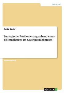 Strategische Positionierung anhand eines Unternehmens im Gastronomiebereich di Anita Goehr edito da GRIN Publishing