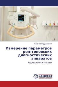 Izmerenie Parametrov Rentgenovskikh Diagnosticheskikh Apparatov di Petrushanskiy Mikhail edito da Lap Lambert Academic Publishing