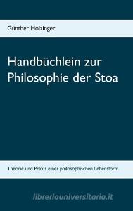 Handbüchlein zur Philosophie der Stoa di Günther Holzinger edito da Books on Demand