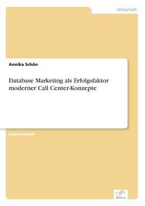 Database Marketing als Erfolgsfaktor moderner Call Center-Konzepte di Annika Schön edito da Diplom.de