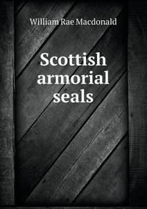 Scottish Armorial Seals di William Rae MacDonald edito da Book On Demand Ltd.