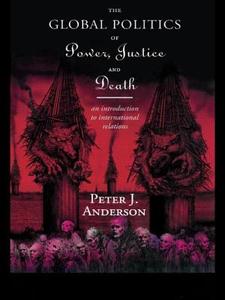 The Global Politics of Power, Justice and Death di Peter Anderson edito da Routledge