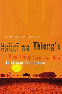 Something Torn and New: An African Renaissance di Ngugi Wa Thiong'O edito da BASIC BOOKS
