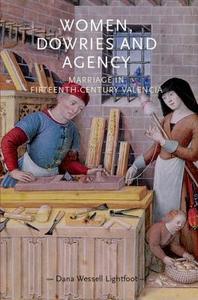 Women, Dowries and Agency: Marriage in Fifteenth-Century Valencia di Dana Wessell Lightfoot edito da MANCHESTER UNIV PR