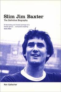 Slim Jim Baxter: The Definitive Biography di Ken Gallacher edito da Ebury Publishing