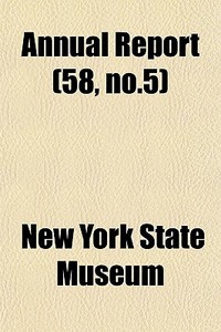 Annual Report 58, No.5 di New York State Museum edito da General Books