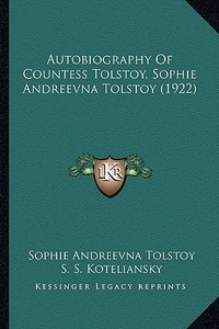 Autobiography of Countess Tolstoy, Sophie Andreevna Tolstoy (1922) di Sophie Andreevna Tolstoy edito da Kessinger Publishing