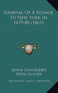 Journal of a Voyage to New York in 1679-80 (1867) di Jaspar Danckaerts, Peter Sluyter edito da Kessinger Publishing