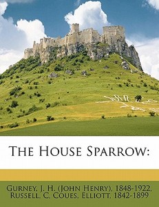The House Sparrow: di Russell C, Elliott Coues edito da Nabu Press