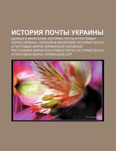 Istoriya Pochty Ukrainy: Donetsk V Filat di Istochnik Wikipedia edito da Books LLC, Wiki Series